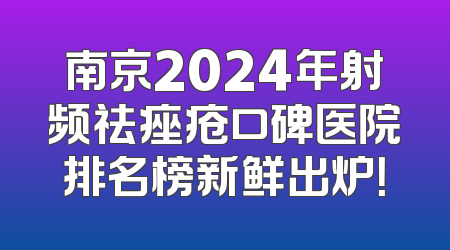 南京2024年射频祛痤疮口碑医院排名榜新鲜出炉！