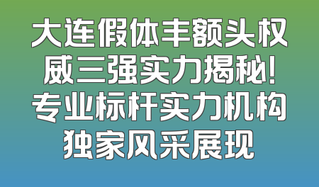 大连假体丰额头权威三强实力揭秘！专业标杆实力机构独家风采展现