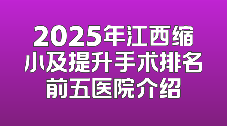 2025年江西缩小及提升手术排名前五医院介绍