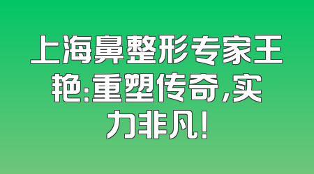 上海鼻整形专家王艳：重塑传奇，实力非凡！