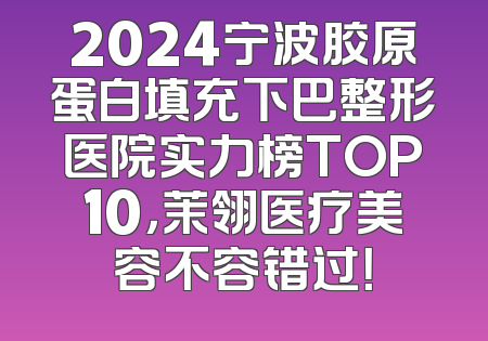 2024宁波胶原蛋白填充下巴整形医院实力榜TOP10，茉翎医疗美容不容错过！