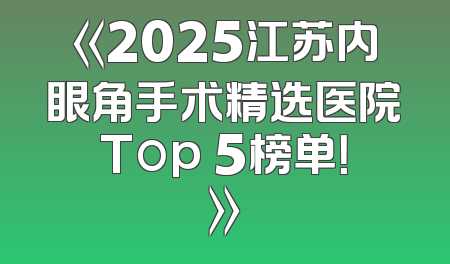 《2025江苏内眼角手术精选医院Top 5榜单！》