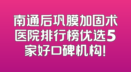 南通后巩膜加固术医院排行榜优选5家好口碑机构!