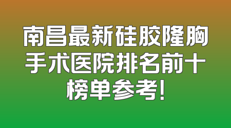 南昌最新硅胶隆胸手术医院排名前十榜单参考！