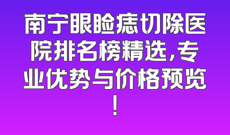 南宁眼睑痣切除医院排名榜精选，专业优势与价格预览！