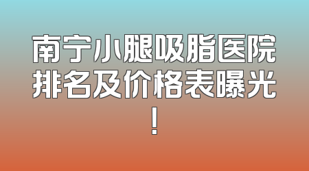 南宁小腿吸脂医院排名及价格表曝光！