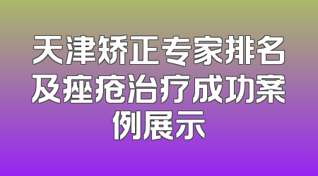 天津矫正专家排名及痤疮治疗成功案例展示