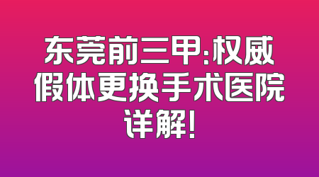 东莞前三甲：权威假体更换手术医院详解！