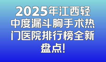 2025年江西轻中度漏斗胸手术热门医院排行榜全新盘点！