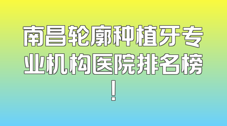 南昌轮廓种植牙专业机构医院排名榜！