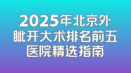 2025年北京外眦开大术排名前五医院精选指南