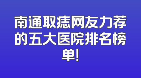 南通取痣网友力荐的五大医院排名榜单！