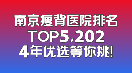 南京瘦背医院排名TOP5，2024年优选等你挑！