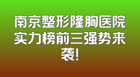 南京整形隆胸医院实力榜前三强势来袭！