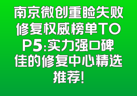 南京微创重睑失败修复权威榜单TOP5：实力强口碑佳的修复中心精选推荐！