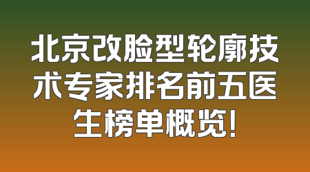 北京改脸型轮廓技术专家排名前五医生榜单概览！