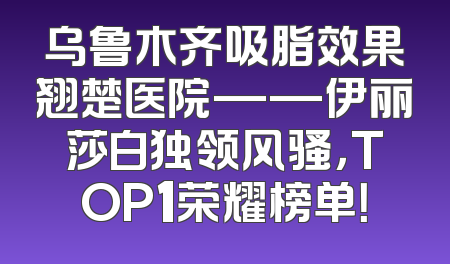 乌鲁木齐吸脂效果翘楚医院——伊丽莎白独领风骚，TOP1荣耀榜单！