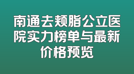 南通去颊脂公立医院实力榜单与最新价格预览