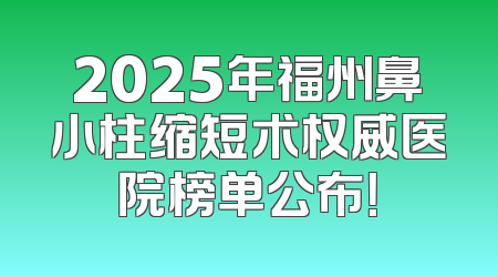 2025年福州鼻小柱缩短术权威医院榜单公布！