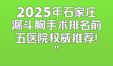 2025年石家庄漏斗胸手术排名前五医院权威推荐！”