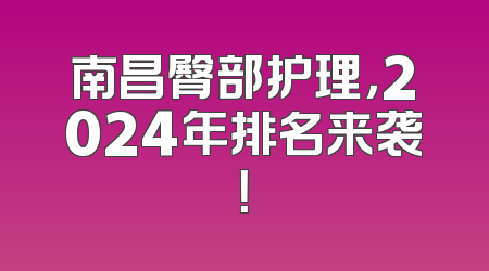南昌臀部护理，2024年排名来袭！