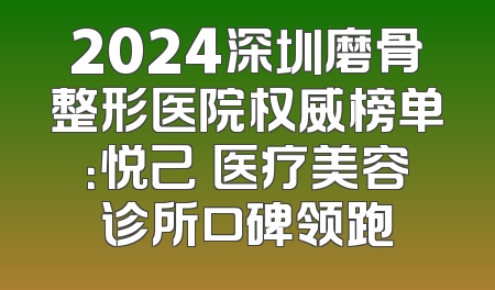 2024深圳磨骨整形医院权威榜单：悦己媄医疗美容诊所口碑领跑