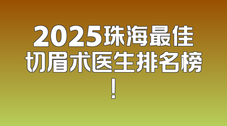 2025珠海最佳切眉术医生排名榜！