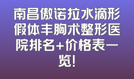 南昌傲诺拉水滴形假体丰胸术整形医院排名+价格表一览！
