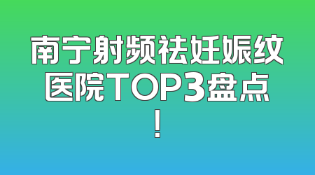 南宁射频祛妊娠纹医院TOP3盘点！