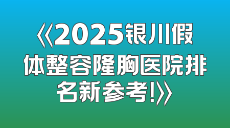《2025银川假体整容隆胸医院排名新参考！》