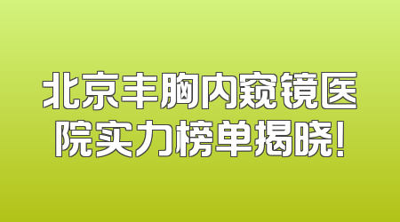 北京丰胸内窥镜医院实力榜单揭晓！