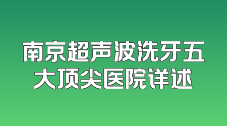 南京超声波洗牙五大顶尖医院详述
