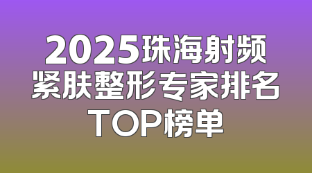 2025珠海射频紧肤整形专家排名TOP榜单