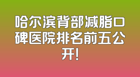 哈尔滨背部减脂口碑医院排名前五公开！