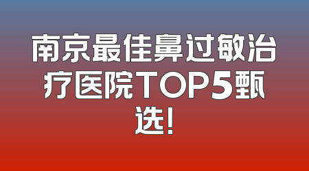 南京最佳鼻过敏治疗医院TOP5甄选！