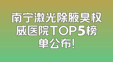 南宁激光除腋臭权威医院TOP5榜单公布！