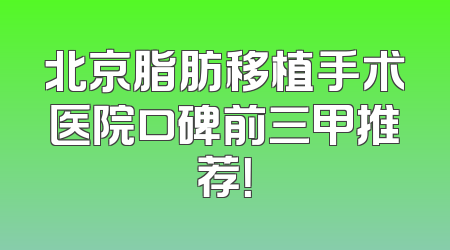 北京脂肪移植手术医院口碑前三甲推荐！