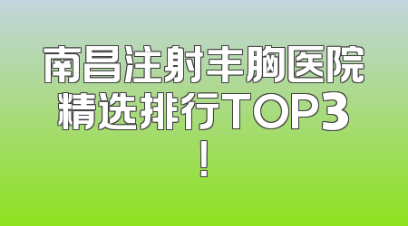 南昌注射丰胸医院精选排行TOP3！