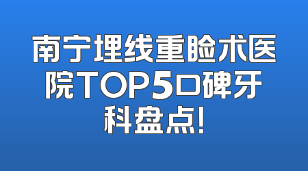 南宁埋线重睑术医院TOP5口碑牙科盘点！
