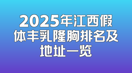 2025年江西假体丰乳隆胸排名及地址一览
