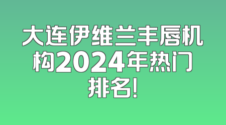 大连伊维兰丰唇机构2024年热门排名！