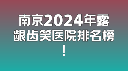 南京2024年露龈齿笑医院排名榜！
