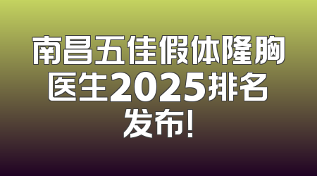 南昌五佳假体隆胸医生2025排名发布！