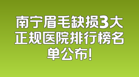南宁眉毛缺损3大正规医院排行榜名单公布!