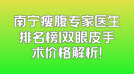 南宁瘦腹专家医生排名榜丨双眼皮手术价格解析！