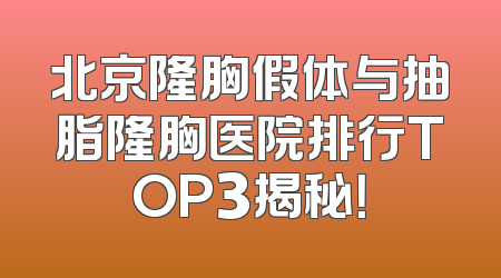 北京隆胸假体与抽脂隆胸医院排行TOP3揭秘！