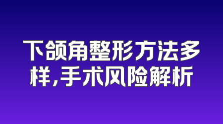 下颌角整形方法多样，手术风险解析