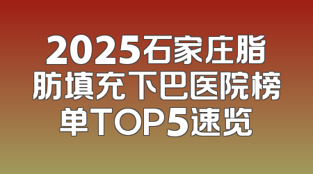 2025石家庄脂肪填充下巴医院榜单TOP5速览