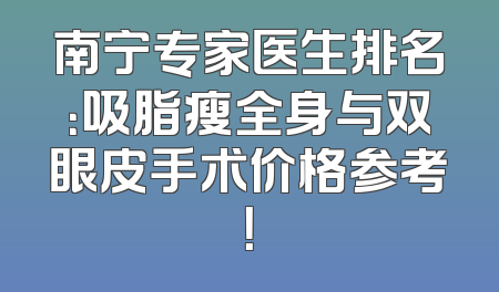 南宁专家医生排名：吸脂瘦全身与双眼皮手术价格参考！