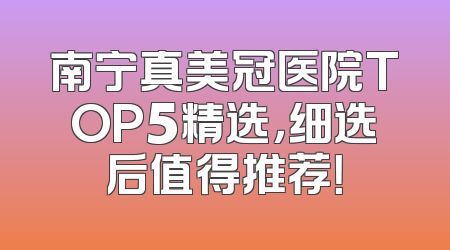 南宁真美冠医院TOP5精选，细选后值得推荐！